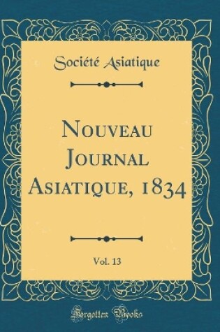 Cover of Nouveau Journal Asiatique, 1834, Vol. 13 (Classic Reprint)