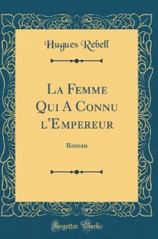 Cover of La Femme Qui A Connu l'Empereur: Roman (Classic Reprint)