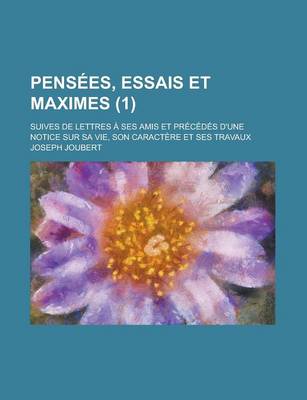 Book cover for Pensees, Essais Et Maximes; Suives de Lettres a Ses Amis Et Precedes D'Une Notice Sur Sa Vie, Son Caractere Et Ses Travaux (1)