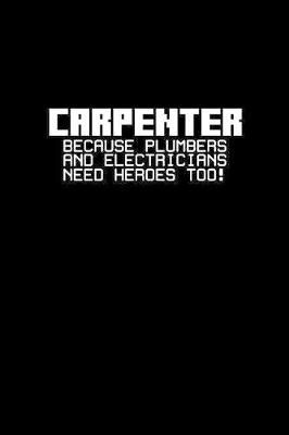 Book cover for Carpenter because plumbers and electricians need heroes too!