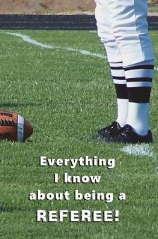 Cover of Everything I Know About Being a REFEREE!