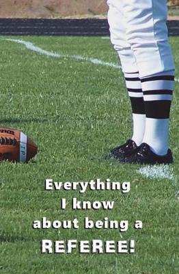 Book cover for Everything I Know About Being a REFEREE!