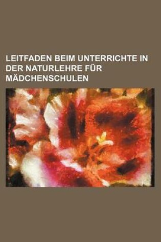 Cover of Leitfaden Beim Unterrichte in Der Naturlehre Fur Madchenschulen