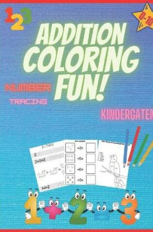 Cover of Addition - Coloring - Fun! - Kindergarten - Number Tracing - 0-10