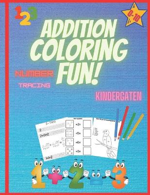 Book cover for Addition - Coloring - Fun! - Kindergarten - Number Tracing - 0-10