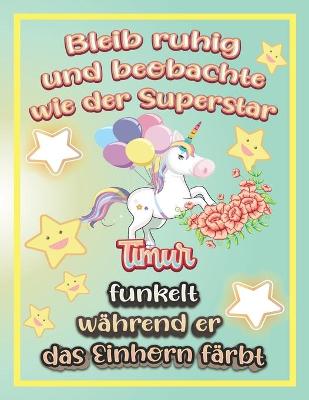 Book cover for Bleib ruhig und beobachte wie Superstar Timur funkelt während sie das Einhorn färbt