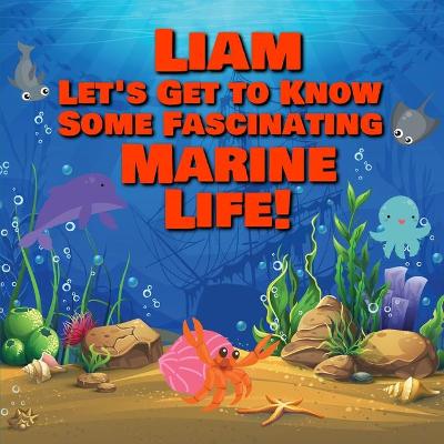 Book cover for Liam Let's Get to Know Some Fascinating Marine Life!
