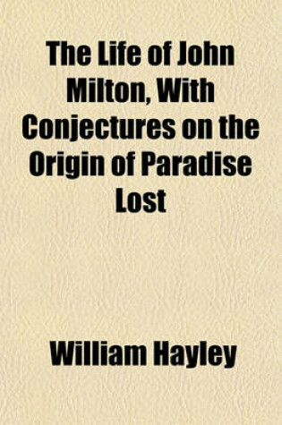 Cover of The Life of John Milton, with Conjectures on the Origin of Paradise Lost