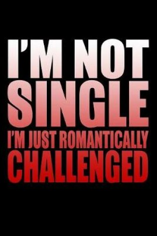 Cover of I'm Not Single I'm Just Romantically Challenged