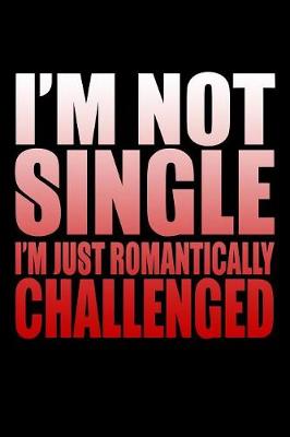 Book cover for I'm Not Single I'm Just Romantically Challenged