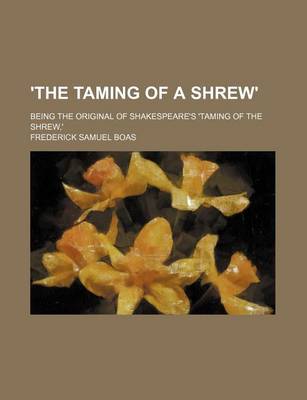 Book cover for 'The Taming of a Shrew'; Being the Original of Shakespeare's 'Taming of the Shrew, '