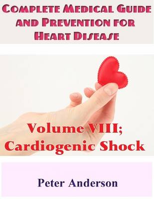 Book cover for Complete Medical Guide and Prevention for Heart Disease: Volume VIII; Cardiogenic Shock