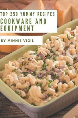 Cover of Top 250 Yummy Cookware and Equipment Recipes