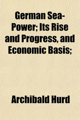 Book cover for German Sea-Power; Its Rise and Progress, and Economic Basis;