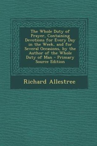 Cover of The Whole Duty of Prayer, Containing Devotions for Every Day in the Week, and for Several Occasions, by the Author of the Whole Duty of Man
