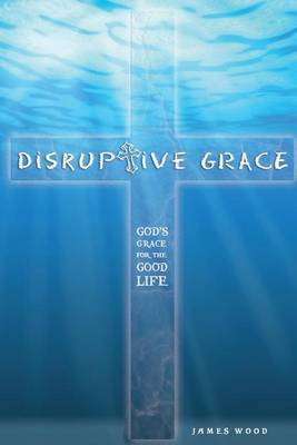 Book cover for Disruptive Grace - God's Grace For The Good Life