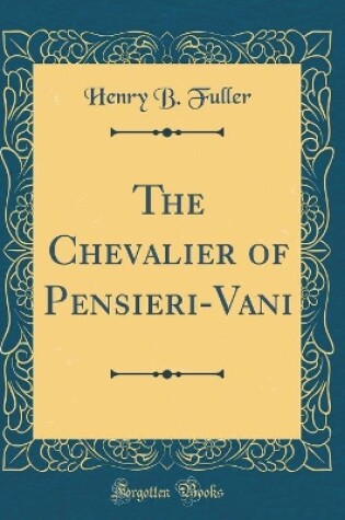 Cover of The Chevalier of Pensieri-Vani (Classic Reprint)