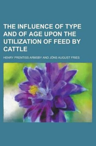 Cover of The Influence of Type and of Age Upon the Utilization of Feed by Cattle