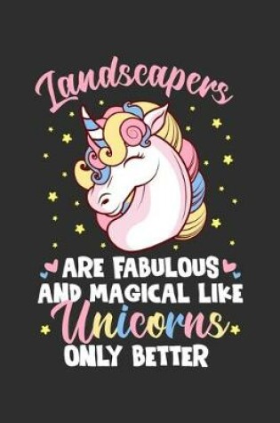 Cover of Landscapers Are Fabulous And Magical Like Unicorns Only Better