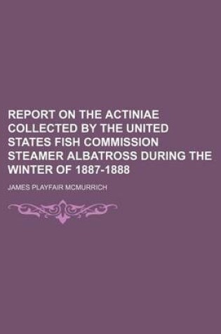 Cover of Report on the Actiniae Collected by the United States Fish Commission Steamer Albatross During the Winter of 1887-1888