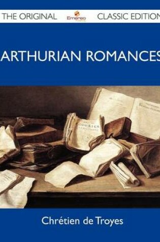 Cover of Arthurian Romances - The Original Classic Edition