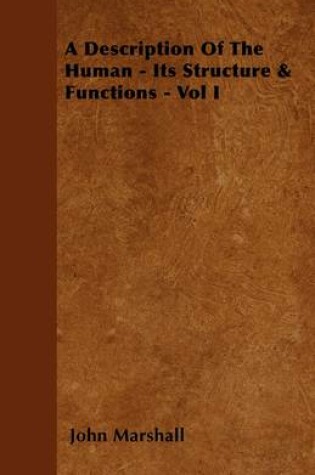 Cover of A Description Of The Human - Its Structure & Functions - Vol I