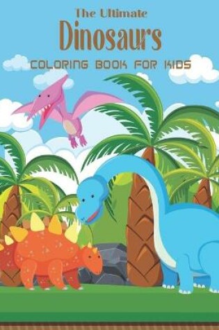 Cover of The Ultimate Dinosaurs Coloring Book For Kids
