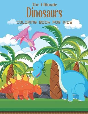 Book cover for The Ultimate Dinosaurs Coloring Book For Kids