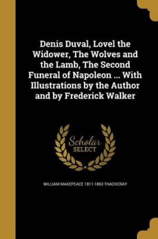 Cover of Denis Duval, Lovel the Widower, the Wolves and the Lamb, the Second Funeral of Napoleon ... with Illustrations by the Author and by Frederick Walker