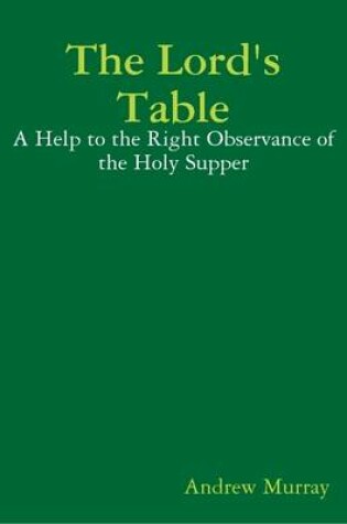 Cover of The Lord's Table: A Help to the Right Observance of the Holy Supper