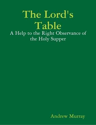 Book cover for The Lord's Table: A Help to the Right Observance of the Holy Supper
