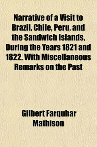 Cover of Narrative of a Visit to Brazil, Chile, Peru, and the Sandwich Islands, During the Years 1821 and 1822. with Miscellaneous Remarks on the Past