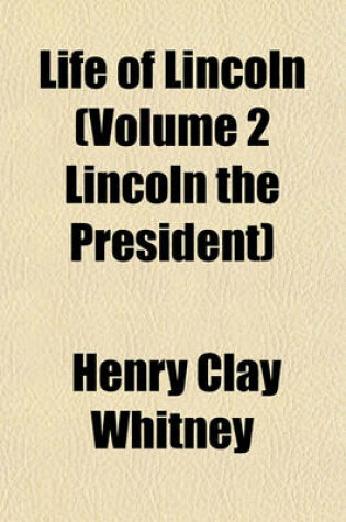 Cover of Life of Lincoln (Volume 2 Lincoln the President)