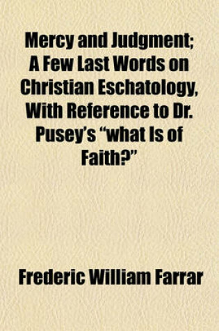 Cover of Mercy and Judgment; A Few Last Words on Christian Eschatology, with Reference to Dr. Pusey's What Is of Faith?