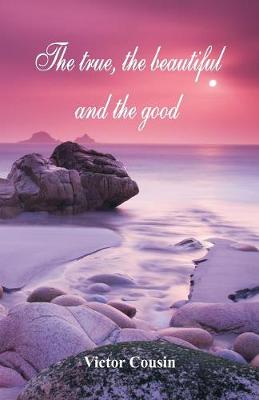 Book cover for The true, the beautiful and the good