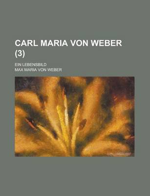 Book cover for Carl Maria Von Weber (3); Ein Lebensbild