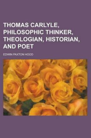 Cover of Thomas Carlyle, Philosophic Thinker, Theologian, Historian, and Poet