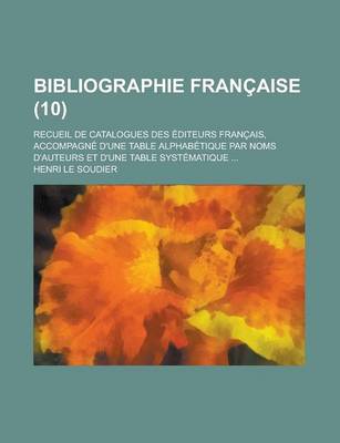 Book cover for Bibliographie Francaise; Recueil de Catalogues Des Editeurs Francais, Accompagne D'Une Table Alphabetique Par Noms D'Auteurs Et D'Une Table Systematiq