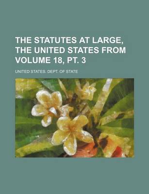 Book cover for The Statutes at Large, the United States from Volume 18, PT. 3