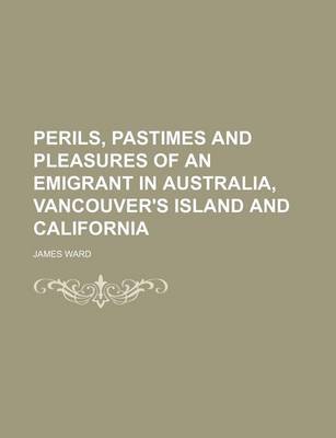 Book cover for Perils, Pastimes and Pleasures of an Emigrant in Australia, Vancouver's Island and California