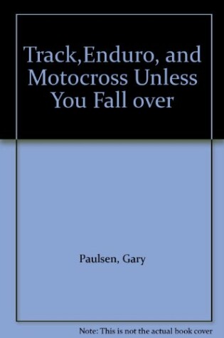 Cover of Track, Enduro, and Motocross--Unless You Fall Over