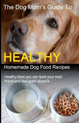 Book cover for The Dog Mom's Guide to Healthy Homemade Dog Food Recipes
