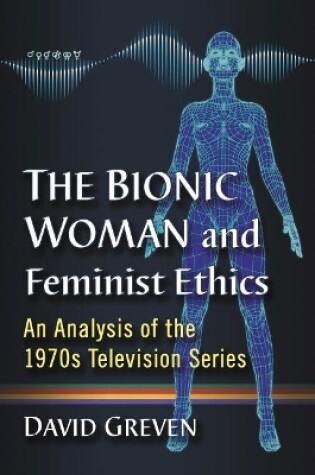 Cover of The Bionic Woman and Feminist Ethics