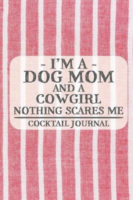 Book cover for I'm a Dog Mom and a Cowgirl Nothing Scares Me Cocktail Journal