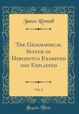 Book cover for The Geographical System of Herodotus Examined and Explained, Vol. 2 (Classic Reprint)