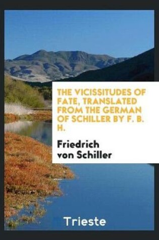 Cover of The Vicissitudes of Fate, Translated from the German of Schiller by F. B. H.