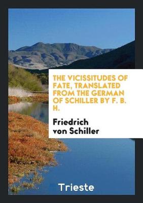Book cover for The Vicissitudes of Fate, Translated from the German of Schiller by F. B. H.