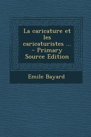 Cover of La Caricature Et Les Caricaturistes ... - Primary Source Edition