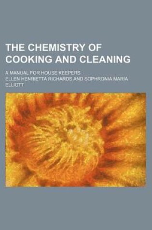 Cover of The Chemistry of Cooking and Cleaning; A Manual for House Keepers