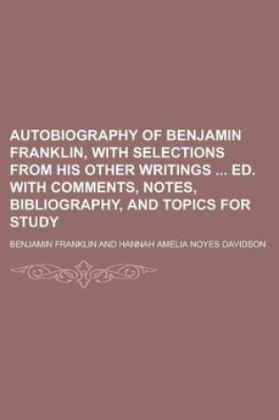 Cover of Autobiography of Benjamin Franklin, with Selections from His Other Writings Ed. with Comments, Notes, Bibliography, and Topics for Study